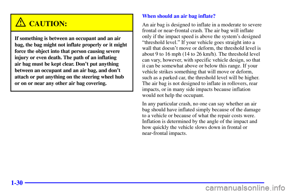 CHEVROLET EXPRESS CARGO VAN 2002 1.G Owners Manual 1-30
CAUTION:
If something is between an occupant and an air
bag, the bag might not inflate properly or it might
force the object into that person causing severe
injury or even death. The path of an i