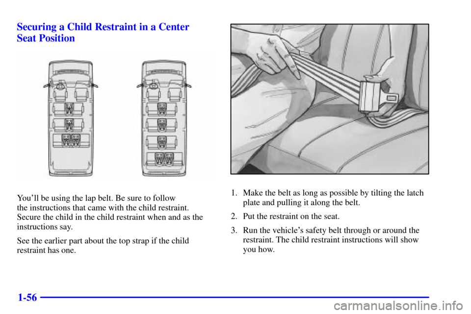 CHEVROLET EXPRESS CARGO VAN 2002 1.G Repair Manual 1-56 Securing a Child Restraint in a Center
Seat Position
Youll be using the lap belt. Be sure to follow 
the instructions that came with the child restraint. 
Secure the child in the child restraint
