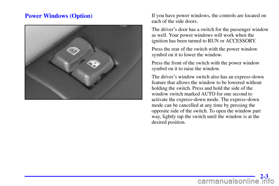 CHEVROLET EXPRESS CARGO VAN 2002 1.G Manual PDF 2-3 Power Windows (Option)
If you have power windows, the controls are located on
each of the side doors.
The drivers door has a switch for the passenger window
as well. Your power windows will work 