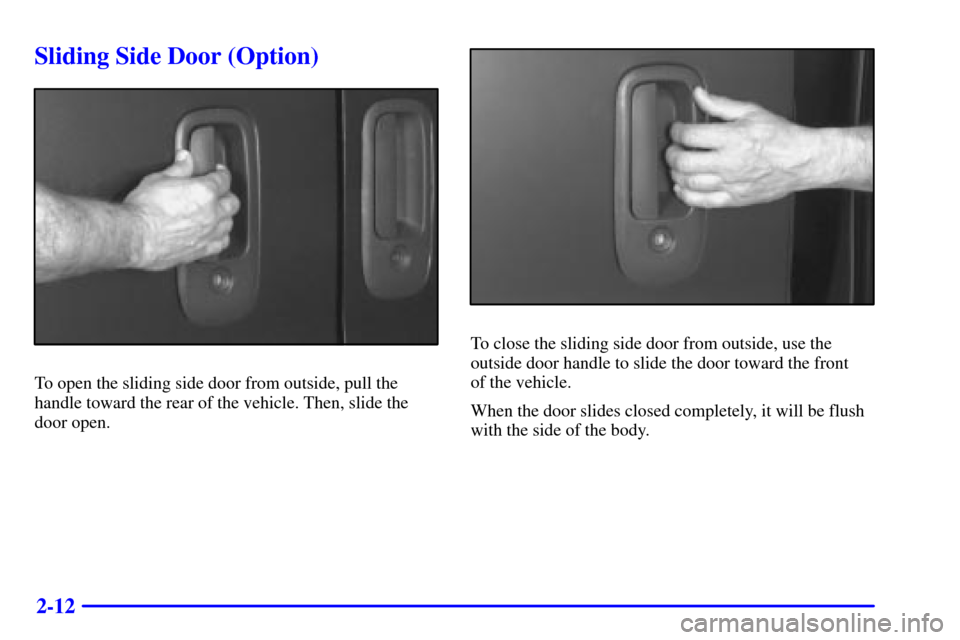 CHEVROLET EXPRESS CARGO VAN 2002 1.G Manual Online 2-12
Sliding Side Door (Option)
To open the sliding side door from outside, pull the
handle toward the rear of the vehicle. Then, slide the
door open.
To close the sliding side door from outside, use CHEVROLET EXPRESS CARGO VAN 2002 1.G Manual Online 2-12
Sliding Side Door (Option)
To open the sliding side door from outside, pull the
handle toward the rear of the vehicle. Then, slide the
door open.
To close the sliding side door from outside, use
