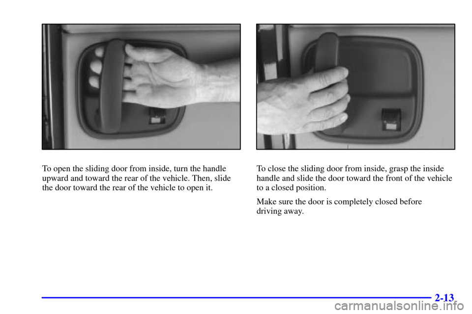 CHEVROLET EXPRESS CARGO VAN 2002 1.G Manual Online 2-13
To open the sliding door from inside, turn the handle
upward and toward the rear of the vehicle. Then, slide
the door toward the rear of the vehicle to open it.To close the sliding door from insi CHEVROLET EXPRESS CARGO VAN 2002 1.G Manual Online 2-13
To open the sliding door from inside, turn the handle
upward and toward the rear of the vehicle. Then, slide
the door toward the rear of the vehicle to open it.To close the sliding door from insi