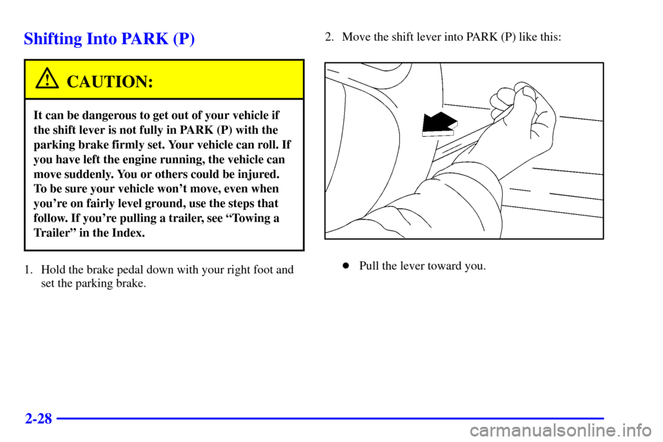CHEVROLET EXPRESS CARGO VAN 2002 1.G Owners Manual 2-28
Shifting Into PARK (P)
CAUTION:
It can be dangerous to get out of your vehicle if
the shift lever is not fully in PARK (P) with the
parking brake firmly set. Your vehicle can roll. If
you have le