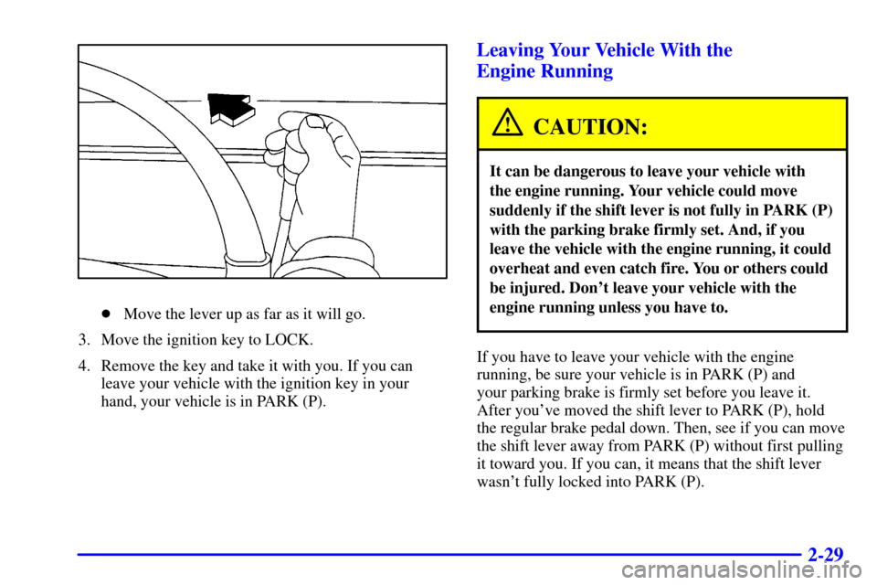 CHEVROLET EXPRESS CARGO VAN 2002 1.G Owners Manual 2-29
Move the lever up as far as it will go.
3. Move the ignition key to LOCK.
4. Remove the key and take it with you. If you can
leave your vehicle with the ignition key in your
hand, your vehicle i