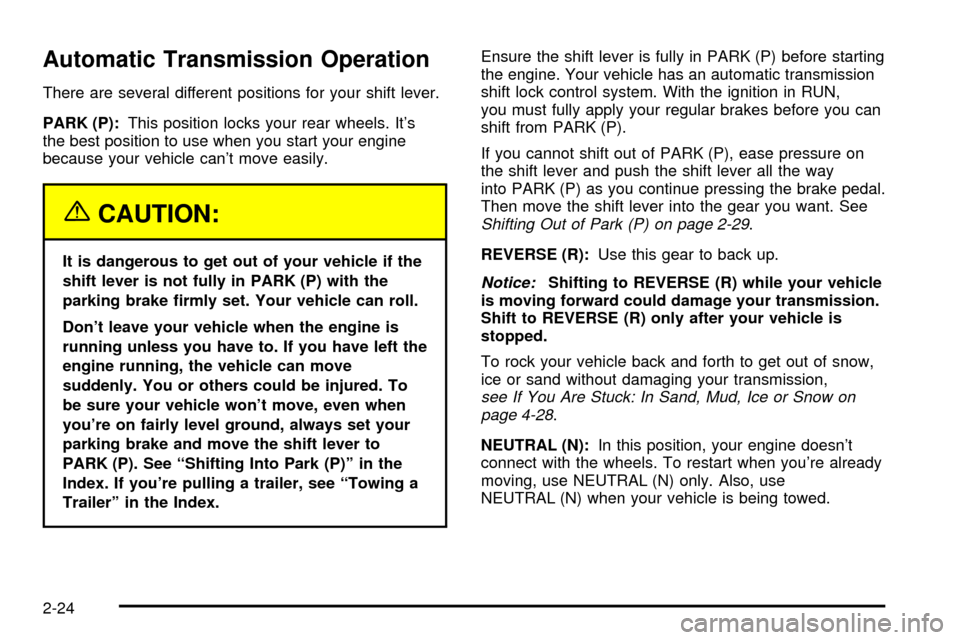 CHEVROLET EXPRESS CARGO VAN 2003 1.G Owners Manual Automatic Transmission Operation
There are several different positions for your shift lever.
PARK (P):This position locks your rear wheels. Its
the best position to use when you start your engine
bec