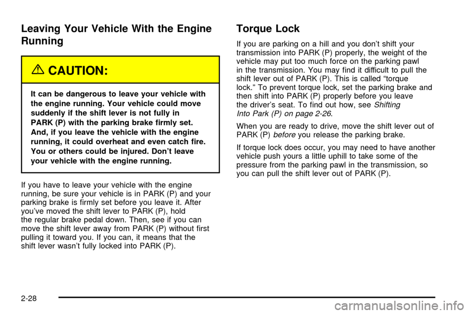 CHEVROLET EXPRESS CARGO VAN 2003 1.G Owners Manual Leaving Your Vehicle With the Engine
Running
{CAUTION:
It can be dangerous to leave your vehicle with
the engine running. Your vehicle could move
suddenly if the shift lever is not fully in
PARK (P) w
