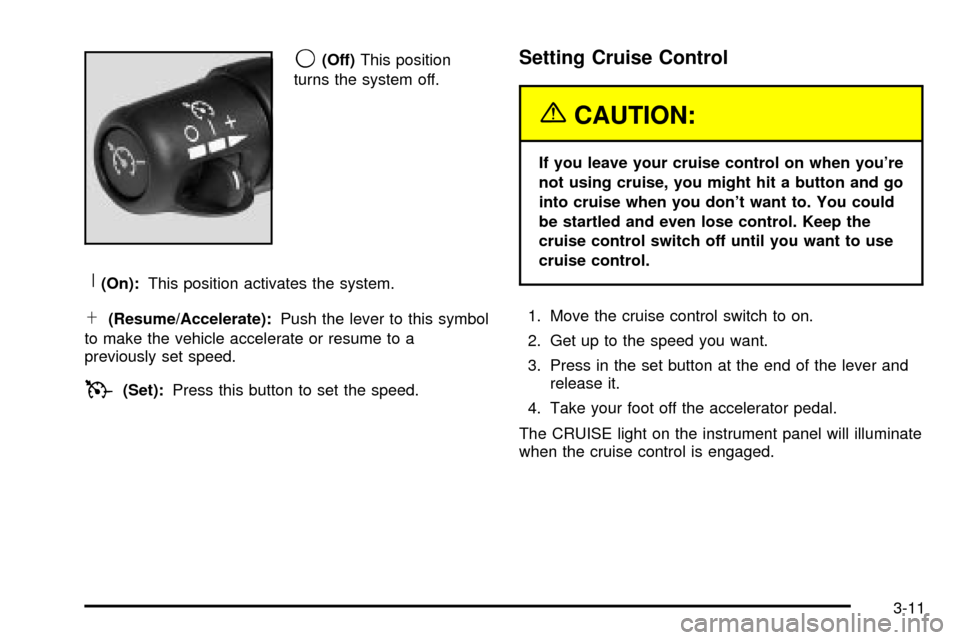 CHEVROLET EXPRESS CARGO VAN 2003 1.G Owners Manual 9(Off)This position
turns the system off.
R(On):This position activates the system.
S(Resume/Accelerate):Push the lever to this symbol
to make the vehicle accelerate or resume to a
previously set spee CHEVROLET EXPRESS CARGO VAN 2003 1.G Owners Manual 9(Off)This position
turns the system off.
R(On):This position activates the system.
S(Resume/Accelerate):Push the lever to this symbol
to make the vehicle accelerate or resume to a
previously set spee