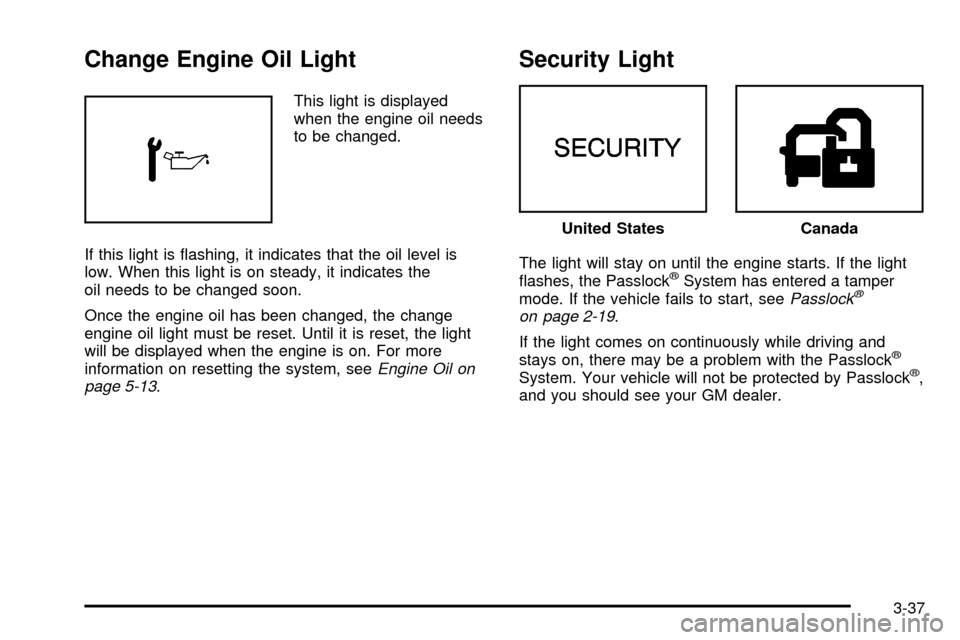 CHEVROLET EXPRESS CARGO VAN 2003 1.G Owners Manual Change Engine Oil Light
This light is displayed
when the engine oil needs
to be changed.
If this light is ¯ashing, it indicates that the oil level is
low. When this light is on steady, it indicates t