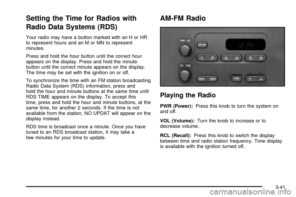 CHEVROLET EXPRESS CARGO VAN 2003 1.G Owners Manual Setting the Time for Radios with
Radio Data Systems (RDS)
Your radio may have a button marked with an H or HR
to represent hours and an M or MN to represent
minutes.
Press and hold the hour button unt CHEVROLET EXPRESS CARGO VAN 2003 1.G Owners Manual Setting the Time for Radios with
Radio Data Systems (RDS)
Your radio may have a button marked with an H or HR
to represent hours and an M or MN to represent
minutes.
Press and hold the hour button unt