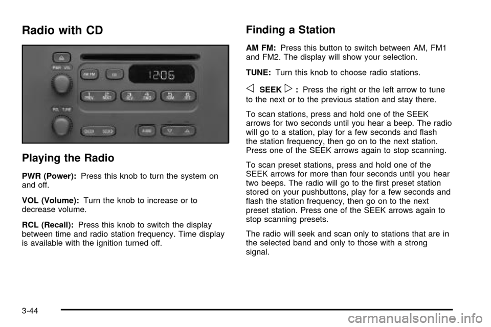 CHEVROLET EXPRESS CARGO VAN 2003 1.G Owners Manual Radio with CD
Playing the Radio
PWR (Power):Press this knob to turn the system on
and off.
VOL (Volume):Turn the knob to increase or to
decrease volume.
RCL (Recall):Press this knob to switch the disp CHEVROLET EXPRESS CARGO VAN 2003 1.G Owners Manual Radio with CD
Playing the Radio
PWR (Power):Press this knob to turn the system on
and off.
VOL (Volume):Turn the knob to increase or to
decrease volume.
RCL (Recall):Press this knob to switch the disp
