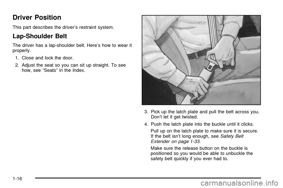 CHEVROLET EXPRESS CARGO VAN 2003 1.G Owners Manual Driver Position
This part describes the drivers restraint system.
Lap-Shoulder Belt
The driver has a lap-shoulder belt. Heres how to wear it
properly.
1. Close and lock the door.
2. Adjust the seat 