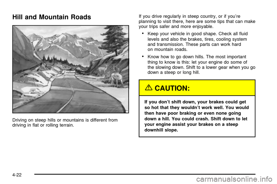 CHEVROLET EXPRESS CARGO VAN 2003 1.G Owners Manual Hill and Mountain Roads
Driving on steep hills or mountains is different from
driving in ¯at or rolling terrain.If you drive regularly in steep country, or if youre
planning to visit there, here are CHEVROLET EXPRESS CARGO VAN 2003 1.G Owners Manual Hill and Mountain Roads
Driving on steep hills or mountains is different from
driving in ¯at or rolling terrain.If you drive regularly in steep country, or if youre
planning to visit there, here are