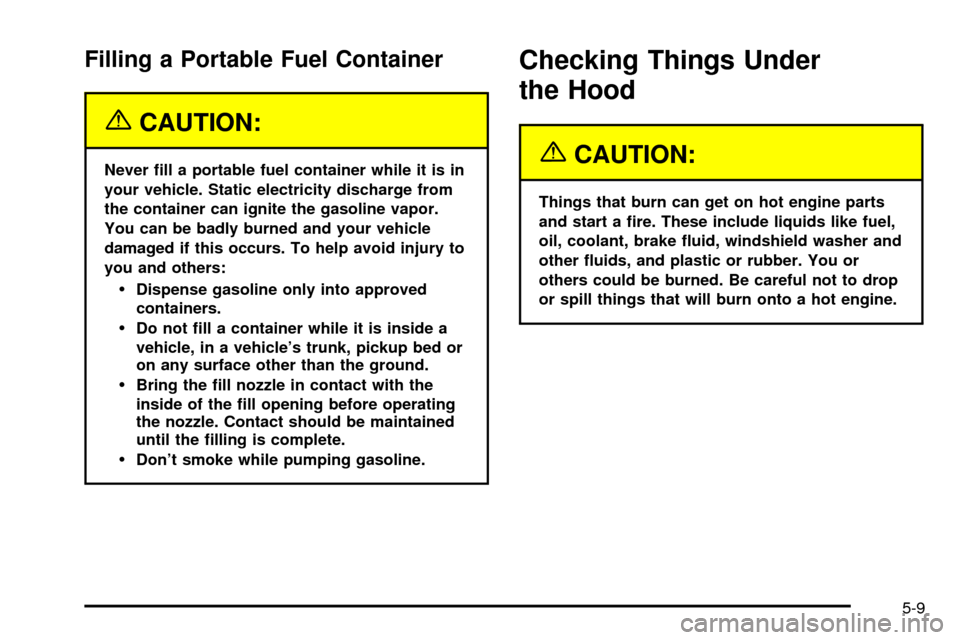 CHEVROLET EXPRESS CARGO VAN 2003 1.G Owners Manual Filling a Portable Fuel Container
{CAUTION:
Never ®ll a portable fuel container while it is in
your vehicle. Static electricity discharge from
the container can ignite the gasoline vapor.
You can be 