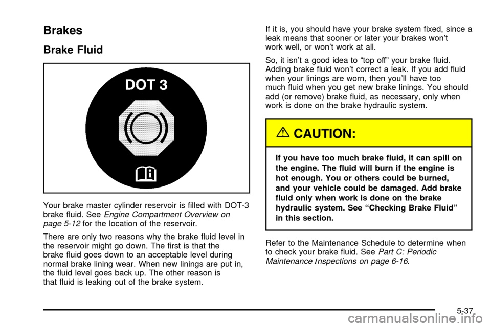 CHEVROLET EXPRESS CARGO VAN 2003 1.G Owners Manual Brakes
Brake Fluid
Your brake master cylinder reservoir is ®lled with DOT-3
brake ¯uid. SeeEngine Compartment Overview on
page 5-12for the location of the reservoir.
There are only two reasons why t CHEVROLET EXPRESS CARGO VAN 2003 1.G Owners Manual Brakes
Brake Fluid
Your brake master cylinder reservoir is ®lled with DOT-3
brake ¯uid. SeeEngine Compartment Overview on
page 5-12for the location of the reservoir.
There are only two reasons why t