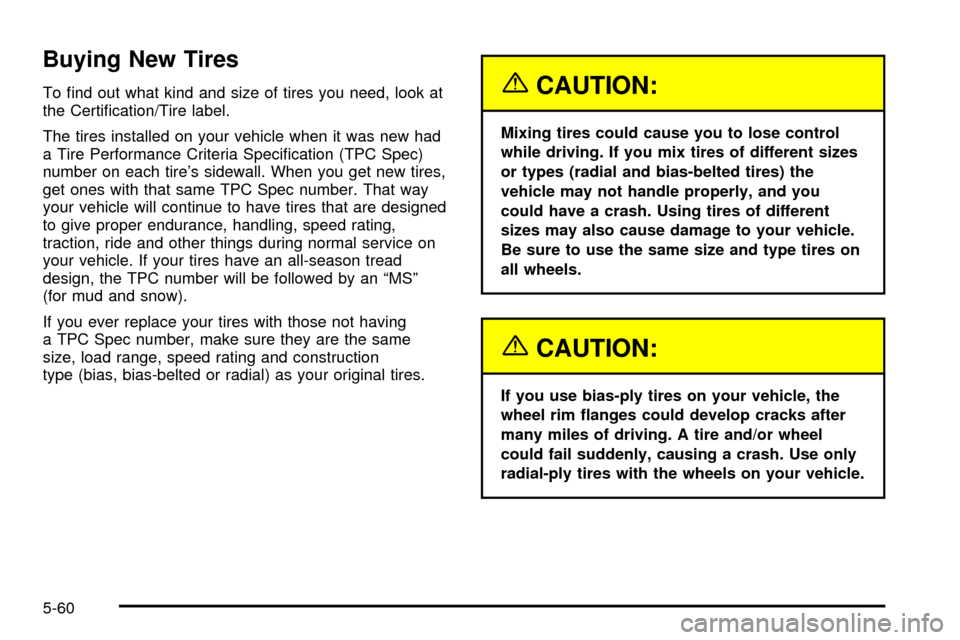 CHEVROLET EXPRESS CARGO VAN 2003 1.G Owners Manual Buying New Tires
To ®nd out what kind and size of tires you need, look at
the Certi®cation/Tire label.
The tires installed on your vehicle when it was new had
a Tire Performance Criteria Speci®cati CHEVROLET EXPRESS CARGO VAN 2003 1.G Owners Manual Buying New Tires
To ®nd out what kind and size of tires you need, look at
the Certi®cation/Tire label.
The tires installed on your vehicle when it was new had
a Tire Performance Criteria Speci®cati