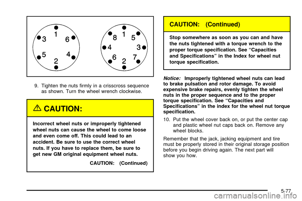 CHEVROLET EXPRESS CARGO VAN 2003 1.G Owners Manual 9. Tighten the nuts ®rmly in a crisscross sequence
as shown. Turn the wheel wrench clockwise.
{CAUTION:
Incorrect wheel nuts or improperly tightened
wheel nuts can cause the wheel to come loose
and e CHEVROLET EXPRESS CARGO VAN 2003 1.G Owners Manual 9. Tighten the nuts ®rmly in a crisscross sequence
as shown. Turn the wheel wrench clockwise.
{CAUTION:
Incorrect wheel nuts or improperly tightened
wheel nuts can cause the wheel to come loose
and e