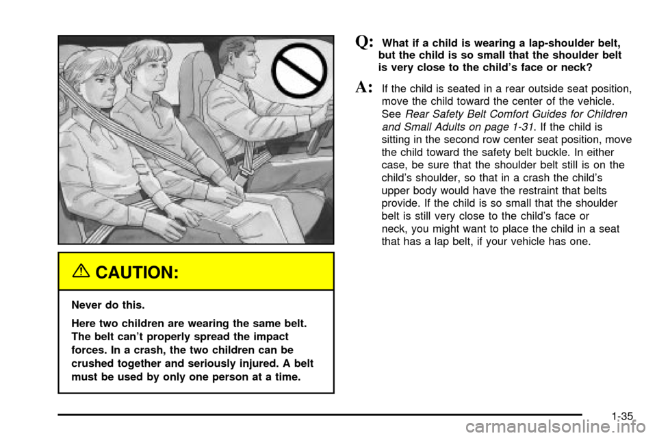 CHEVROLET EXPRESS CARGO VAN 2003 1.G Service Manual {CAUTION:
Never do this.
Here two children are wearing the same belt.
The belt cant properly spread the impact
forces. In a crash, the two children can be
crushed together and seriously injured. A be CHEVROLET EXPRESS CARGO VAN 2003 1.G Service Manual {CAUTION:
Never do this.
Here two children are wearing the same belt.
The belt cant properly spread the impact
forces. In a crash, the two children can be
crushed together and seriously injured. A be