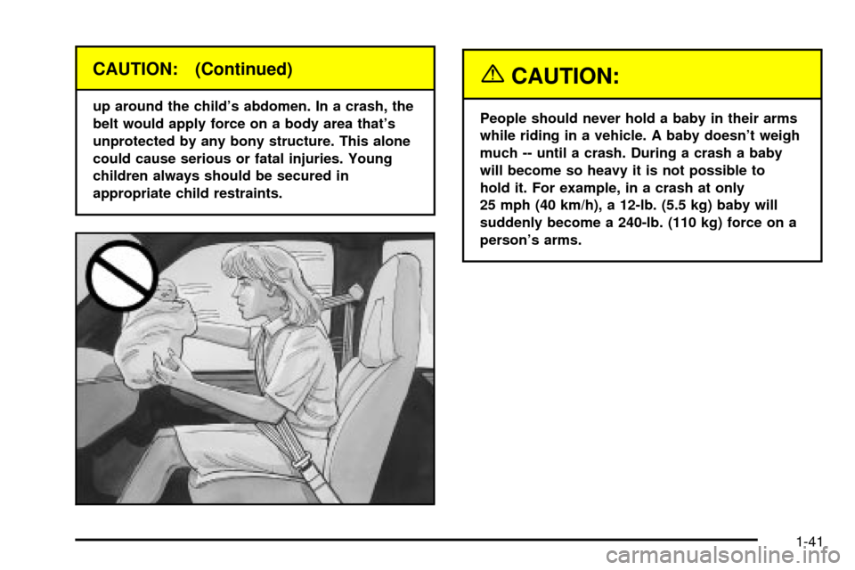 CHEVROLET EXPRESS CARGO VAN 2003 1.G Service Manual CAUTION: (Continued)
up around the childs abdomen. In a crash, the
belt would apply force on a body area thats
unprotected by any bony structure. This alone
could cause serious or fatal injuries. Yo CHEVROLET EXPRESS CARGO VAN 2003 1.G Service Manual CAUTION: (Continued)
up around the childs abdomen. In a crash, the
belt would apply force on a body area thats
unprotected by any bony structure. This alone
could cause serious or fatal injuries. Yo
