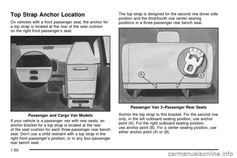 CHEVROLET EXPRESS CARGO VAN 2003 1.G Workshop Manual Top Strap Anchor Location
On vehicles with a front passenger seat, the anchor for
a top strap is located at the rear of the seat cushion
on the right front passengers seat.
If your vehicle is a passe CHEVROLET EXPRESS CARGO VAN 2003 1.G Workshop Manual Top Strap Anchor Location
On vehicles with a front passenger seat, the anchor for
a top strap is located at the rear of the seat cushion
on the right front passengers seat.
If your vehicle is a passe