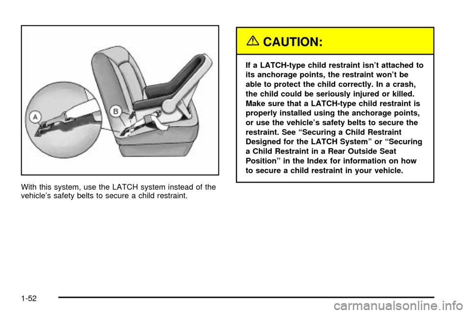 CHEVROLET EXPRESS CARGO VAN 2003 1.G Workshop Manual With this system, use the LATCH system instead of the
vehicles safety belts to secure a child restraint.
{CAUTION:
If a LATCH-type child restraint isnt attached to
its anchorage points, the restrain CHEVROLET EXPRESS CARGO VAN 2003 1.G Workshop Manual With this system, use the LATCH system instead of the
vehicles safety belts to secure a child restraint.
{CAUTION:
If a LATCH-type child restraint isnt attached to
its anchorage points, the restrain