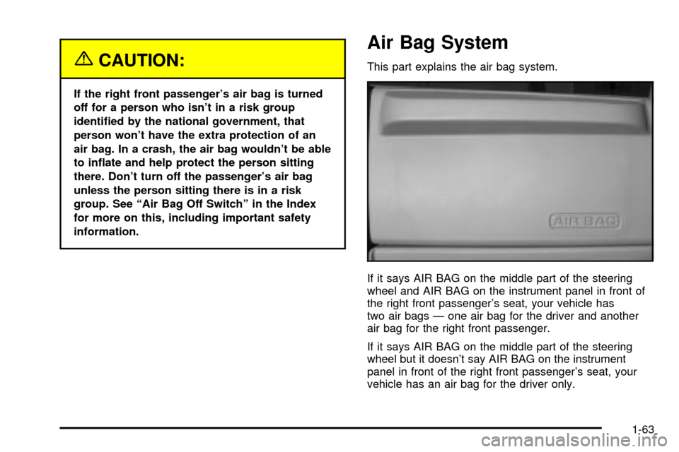 CHEVROLET EXPRESS CARGO VAN 2003 1.G Repair Manual {CAUTION:
If the right front passengers air bag is turned
off for a person who isnt in a risk group
identi®ed by the national government, that
person wont have the extra protection of an
air bag. CHEVROLET EXPRESS CARGO VAN 2003 1.G Repair Manual {CAUTION:
If the right front passengers air bag is turned
off for a person who isnt in a risk group
identi®ed by the national government, that
person wont have the extra protection of an
air bag.