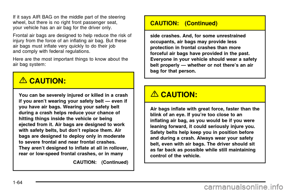 CHEVROLET EXPRESS CARGO VAN 2003 1.G Repair Manual If it says AIR BAG on the middle part of the steering
wheel, but there is no right front passenger seat,
your vehicle has an air bag for the driver only.
Frontal air bags are designed to help reduce t CHEVROLET EXPRESS CARGO VAN 2003 1.G Repair Manual If it says AIR BAG on the middle part of the steering
wheel, but there is no right front passenger seat,
your vehicle has an air bag for the driver only.
Frontal air bags are designed to help reduce t