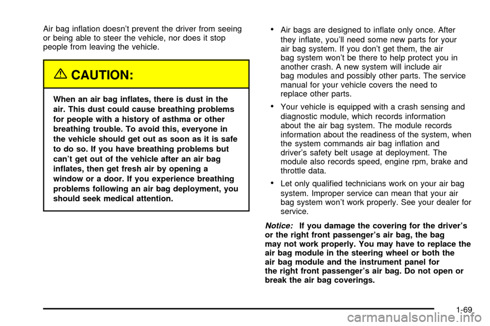 CHEVROLET EXPRESS CARGO VAN 2003 1.G Owners Manual Air bag in¯ation doesnt prevent the driver from seeing
or being able to steer the vehicle, nor does it stop
people from leaving the vehicle.
{CAUTION:
When an air bag in¯ates, there is dust in the
