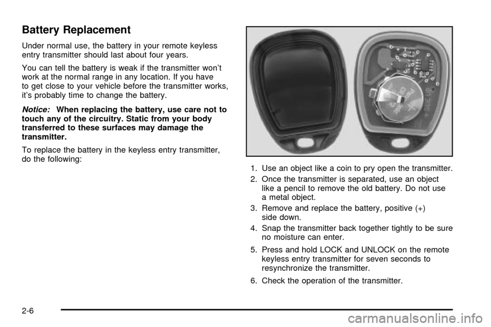CHEVROLET EXPRESS CARGO VAN 2003 1.G Manual Online Battery Replacement
Under normal use, the battery in your remote keyless
entry transmitter should last about four years.
You can tell the battery is weak if the transmitter wont
work at the normal ra CHEVROLET EXPRESS CARGO VAN 2003 1.G Manual Online Battery Replacement
Under normal use, the battery in your remote keyless
entry transmitter should last about four years.
You can tell the battery is weak if the transmitter wont
work at the normal ra