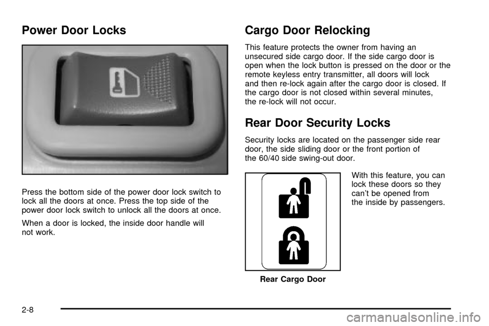 CHEVROLET EXPRESS CARGO VAN 2003 1.G Manual Online Power Door Locks
Press the bottom side of the power door lock switch to
lock all the doors at once. Press the top side of the
power door lock switch to unlock all the doors at once.
When a door is loc CHEVROLET EXPRESS CARGO VAN 2003 1.G Manual Online Power Door Locks
Press the bottom side of the power door lock switch to
lock all the doors at once. Press the top side of the
power door lock switch to unlock all the doors at once.
When a door is loc