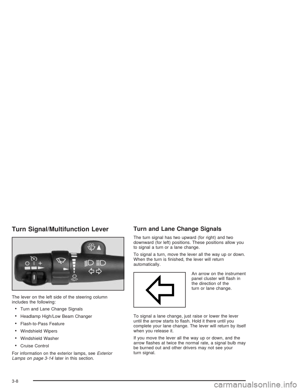 CHEVROLET EXPRESS CARGO VAN 2004 1.G Owners Manual Turn Signal/Multifunction Lever
The lever on the left side of the steering column
includes the following:
Turn and Lane Change Signals
Headlamp High/Low Beam Changer
Flash-to-Pass Feature
Windshie