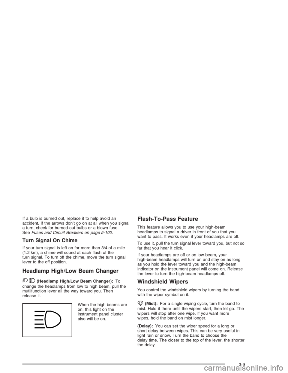 CHEVROLET EXPRESS CARGO VAN 2004 1.G Owners Manual If a bulb is burned out, replace it to help avoid an
accident. If the arrows don’t go on at all when you signal
a turn, check for burned-out bulbs or a blown fuse.
SeeFuses and Circuit Breakers on p