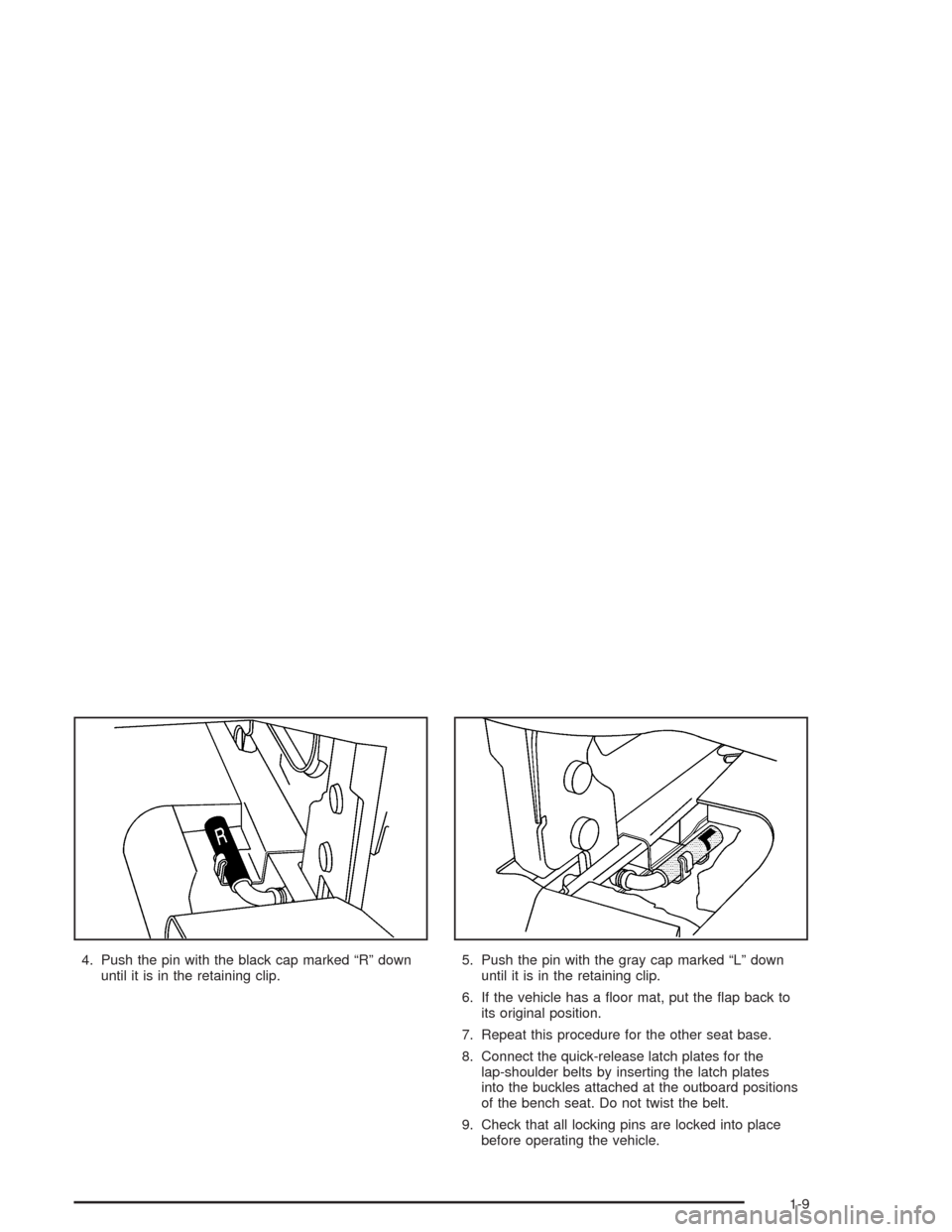 CHEVROLET EXPRESS CARGO VAN 2004 1.G User Guide 4. Push the pin with the black cap marked “R” down
until it is in the retaining clip.5. Push the pin with the gray cap marked “L” down
until it is in the retaining clip.
6. If the vehicle has 