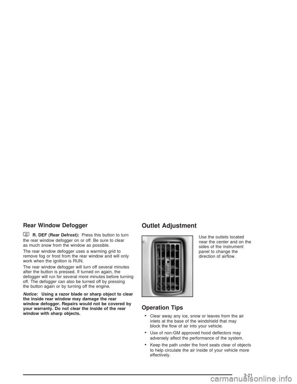 CHEVROLET EXPRESS CARGO VAN 2004 1.G Owners Manual Rear Window Defogger
<
R. DEF (Rear Defrost):Press this button to turn
the rear window defogger on or off. Be sure to clear
as much snow from the window as possible.
The rear window defogger uses a wa