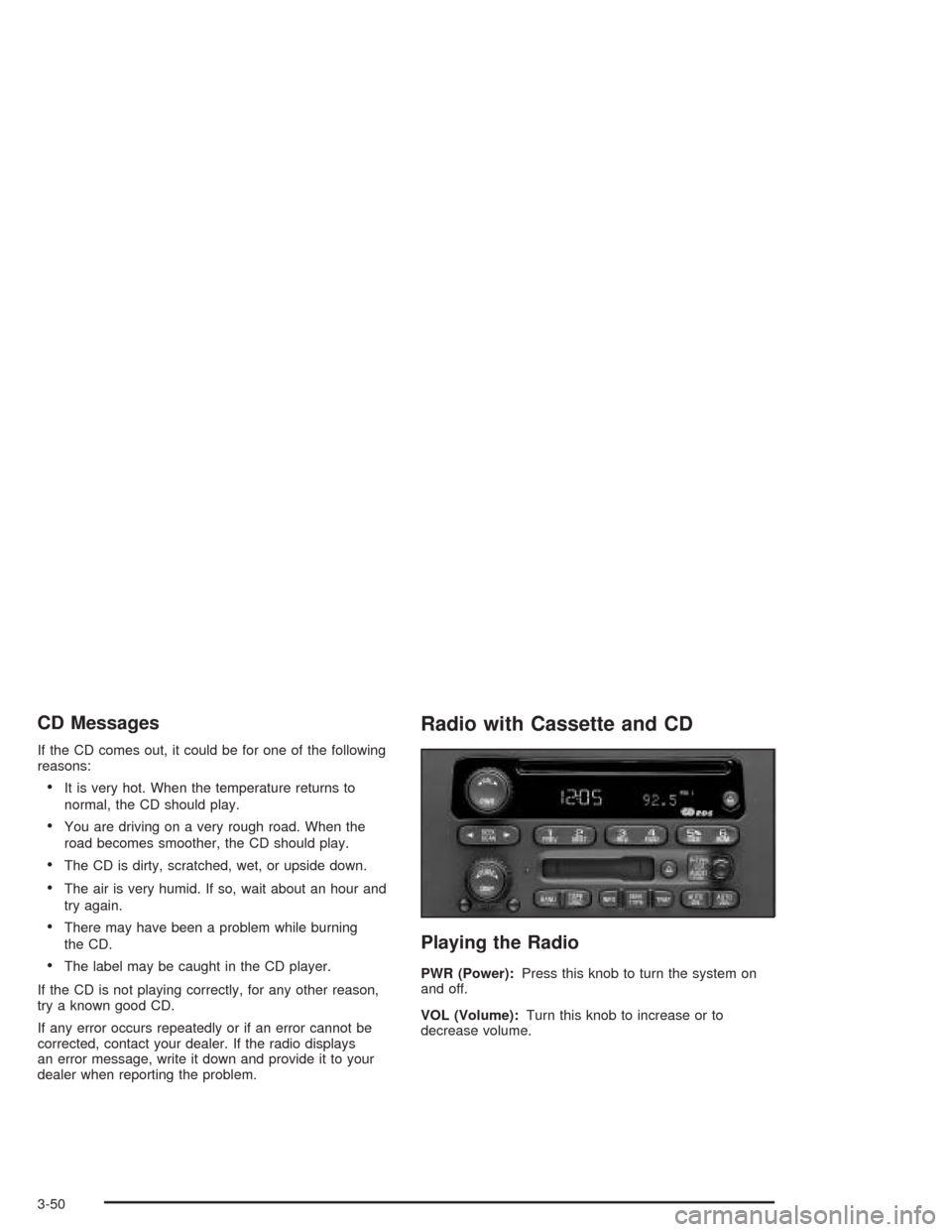 CHEVROLET EXPRESS CARGO VAN 2004 1.G Owners Manual CD Messages
If the CD comes out, it could be for one of the following
reasons:
It is very hot. When the temperature returns to
normal, the CD should play.
You are driving on a very rough road. When 