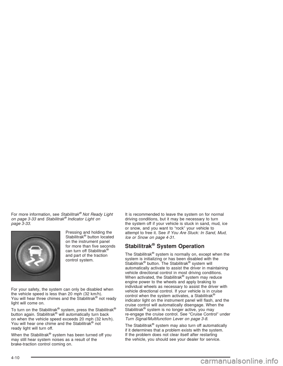 CHEVROLET EXPRESS CARGO VAN 2004 1.G Owners Manual For more information, seeStabilitrak®Not Ready Light
on page 3-33andStabilitrak®Indicator Light on
page 3-33.
Pressing and holding the
Stabilitrak
®button located
on the instrument panel
for more t