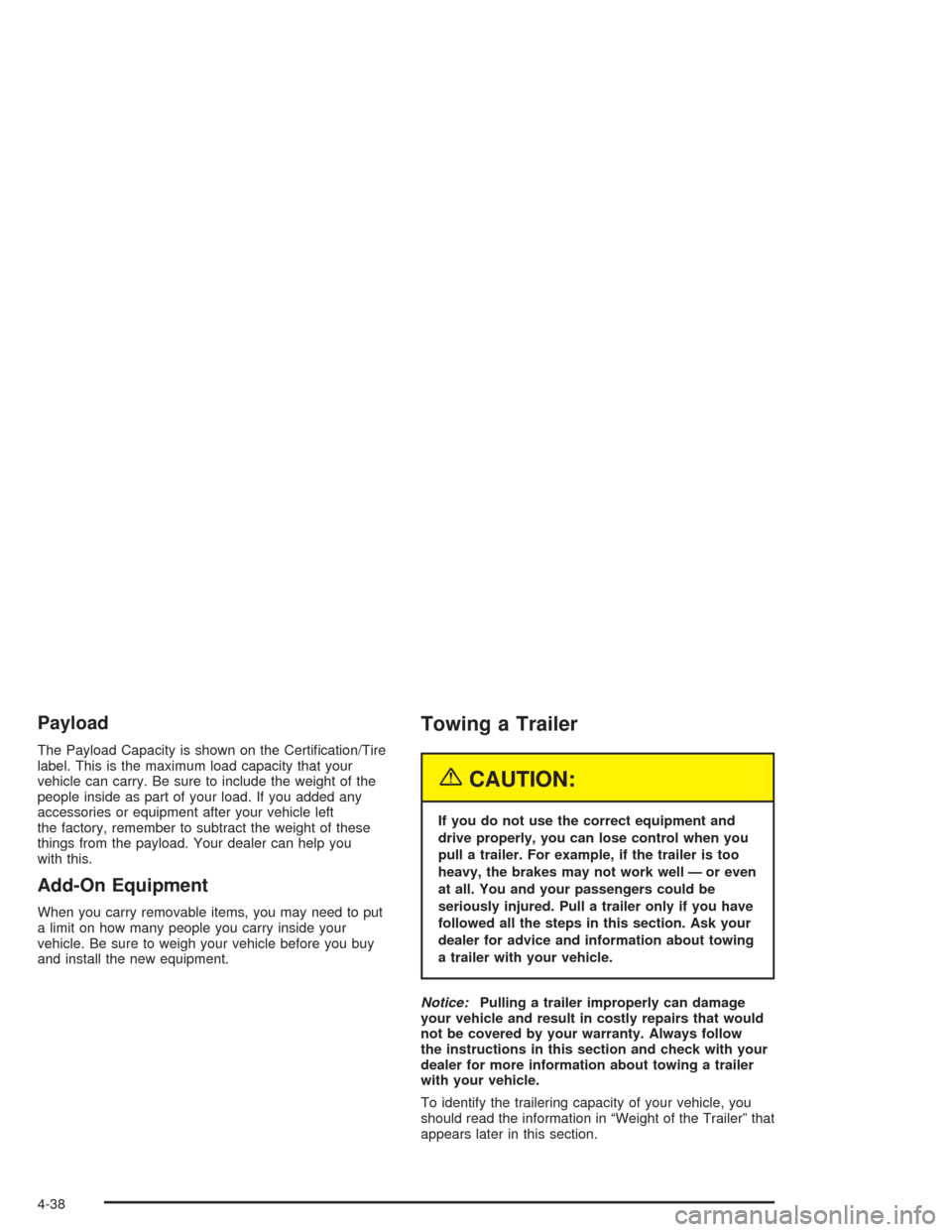 CHEVROLET EXPRESS CARGO VAN 2004 1.G Owners Manual Payload
The Payload Capacity is shown on the Certi�cation/Tire
label. This is the maximum load capacity that your
vehicle can carry. Be sure to include the weight of the
people inside as part of your 