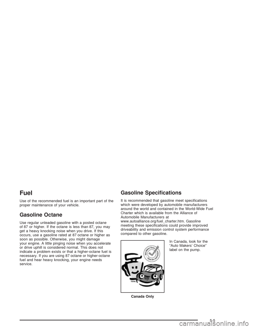 CHEVROLET EXPRESS CARGO VAN 2004 1.G Owners Manual Fuel
Use of the recommended fuel is an important part of the
proper maintenance of your vehicle.
Gasoline Octane
Use regular unleaded gasoline with a posted octane
of 87 or higher. If the octane is le