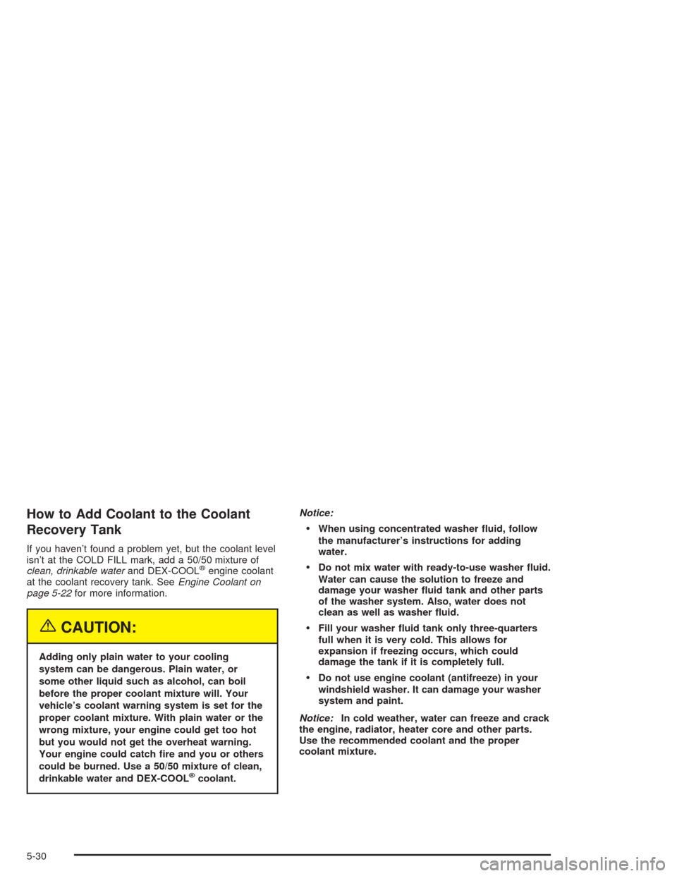 CHEVROLET EXPRESS CARGO VAN 2004 1.G Owners Manual How to Add Coolant to the Coolant
Recovery Tank
If you haven’t found a problem yet, but the coolant level
isn’t at the COLD FILL mark, add a 50/50 mixture of
clean, drinkable waterand DEX-COOL
®e CHEVROLET EXPRESS CARGO VAN 2004 1.G Owners Manual How to Add Coolant to the Coolant
Recovery Tank
If you haven’t found a problem yet, but the coolant level
isn’t at the COLD FILL mark, add a 50/50 mixture of
clean, drinkable waterand DEX-COOL
®e
