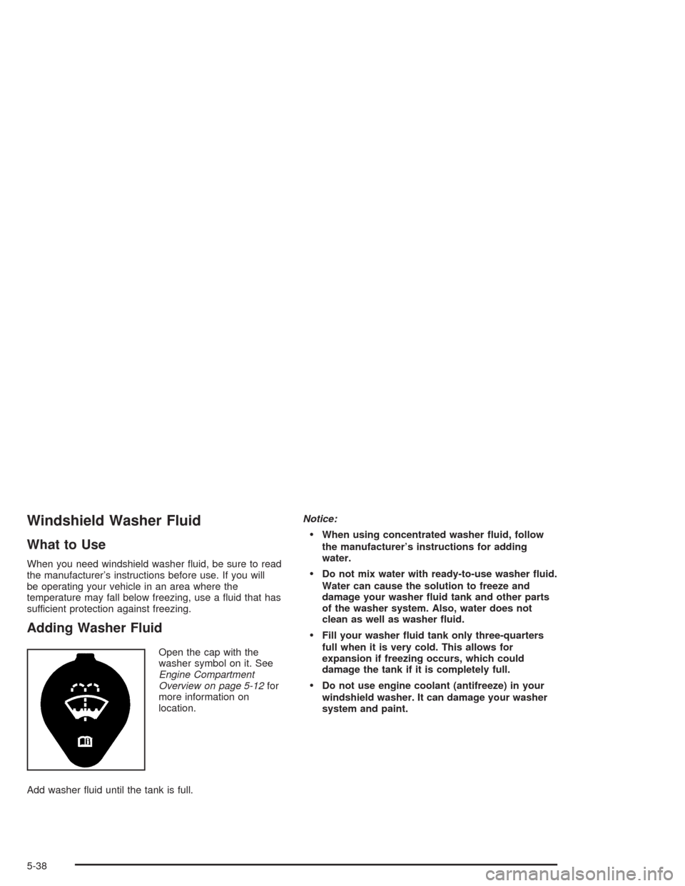 CHEVROLET EXPRESS CARGO VAN 2004 1.G Owners Manual Windshield Washer Fluid
What to Use
When you need windshield washer �uid, be sure to read
the manufacturer’s instructions before use. If you will
be operating your vehicle in an area where the
tempe