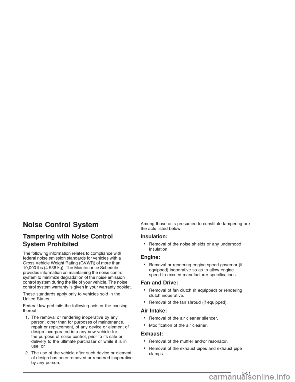 CHEVROLET EXPRESS CARGO VAN 2004 1.G Owners Manual Noise Control System
Tampering with Noise Control
System Prohibited
The following information relates to compliance with
federal noise emission standards for vehicles with a
Gross Vehicle Weight Ratin CHEVROLET EXPRESS CARGO VAN 2004 1.G Owners Manual Noise Control System
Tampering with Noise Control
System Prohibited
The following information relates to compliance with
federal noise emission standards for vehicles with a
Gross Vehicle Weight Ratin