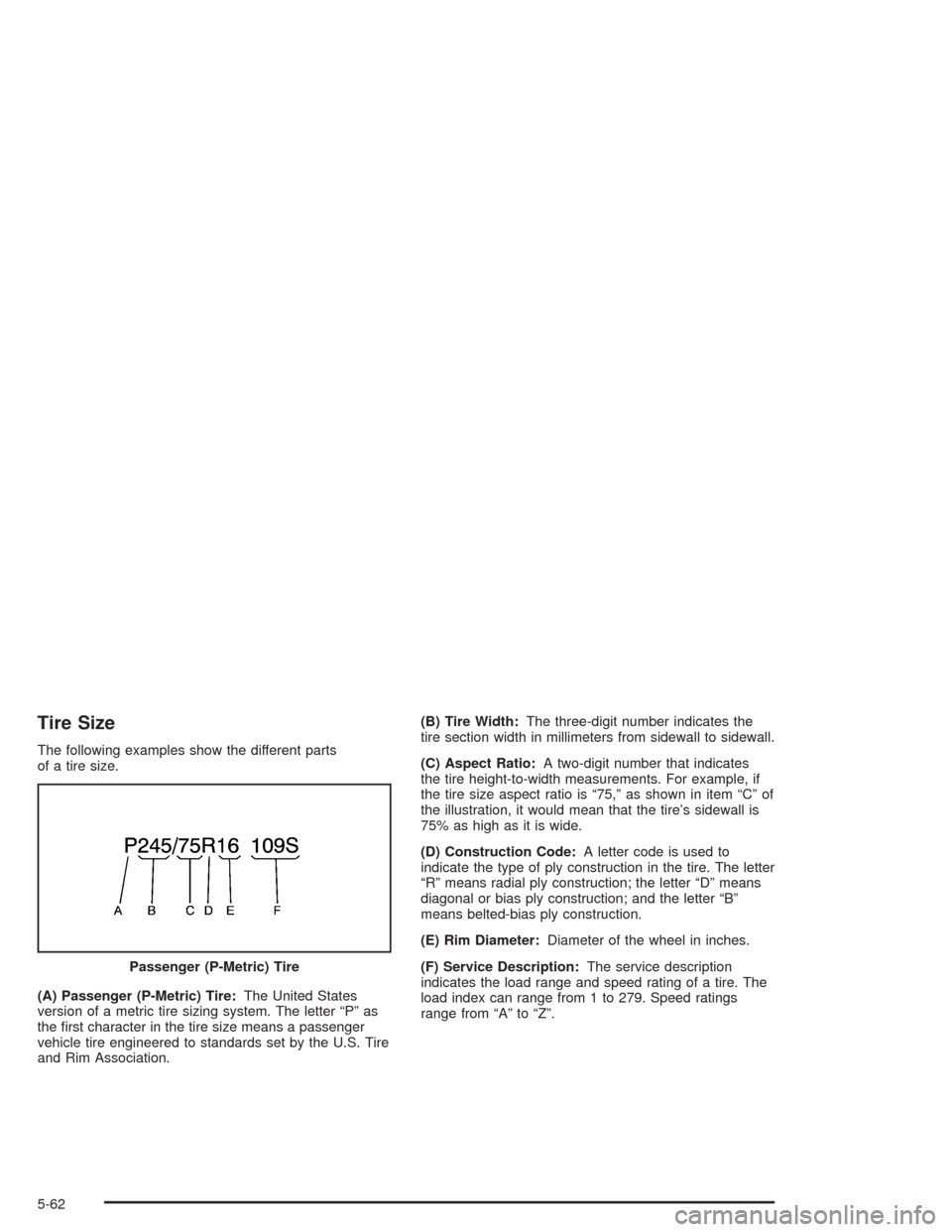 CHEVROLET EXPRESS CARGO VAN 2004 1.G Owners Manual Tire Size
The following examples show the different parts
of a tire size.
(A) Passenger (P-Metric) Tire:The United States
version of a metric tire sizing system. The letter “P” as
the �rst charact