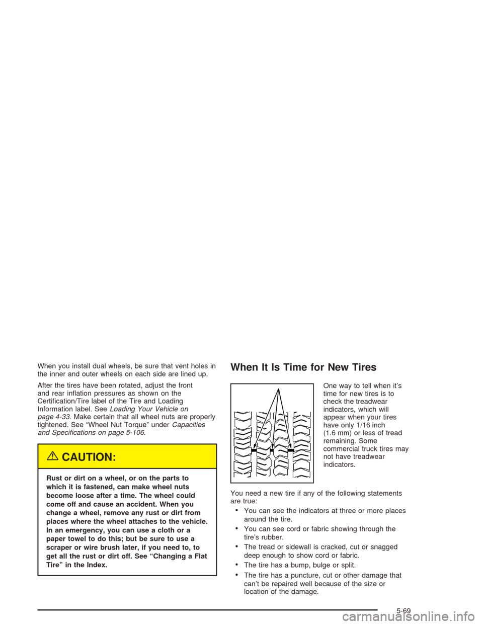 CHEVROLET EXPRESS CARGO VAN 2004 1.G Owners Manual When you install dual wheels, be sure that vent holes in
the inner and outer wheels on each side are lined up.
After the tires have been rotated, adjust the front
and rear in�ation pressures as shown 