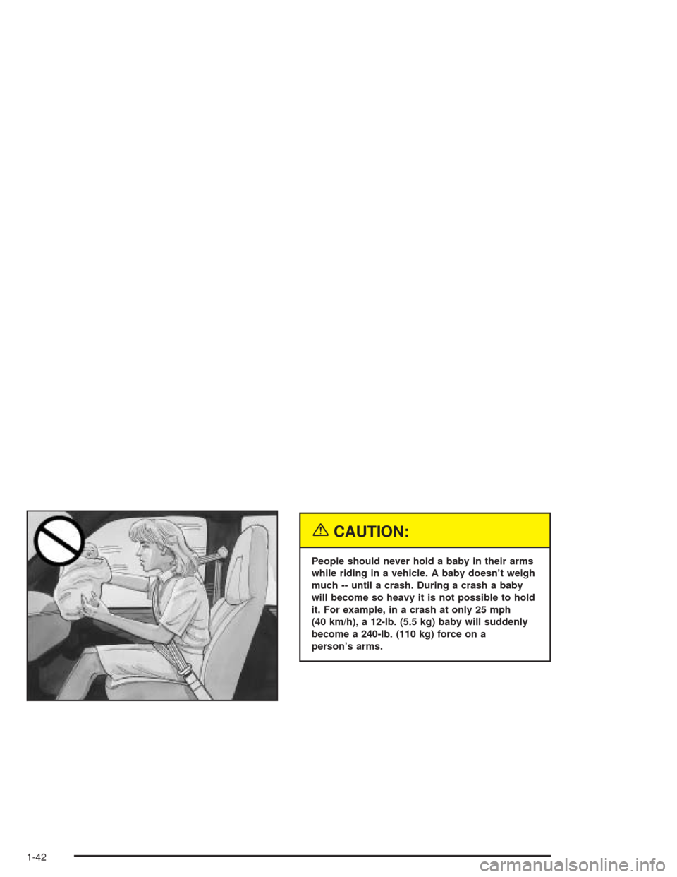 CHEVROLET EXPRESS CARGO VAN 2004 1.G Service Manual {CAUTION:
People should never hold a baby in their arms
while riding in a vehicle. A baby doesn’t weigh
much -- until a crash. During a crash a baby
will become so heavy it is not possible to hold
i