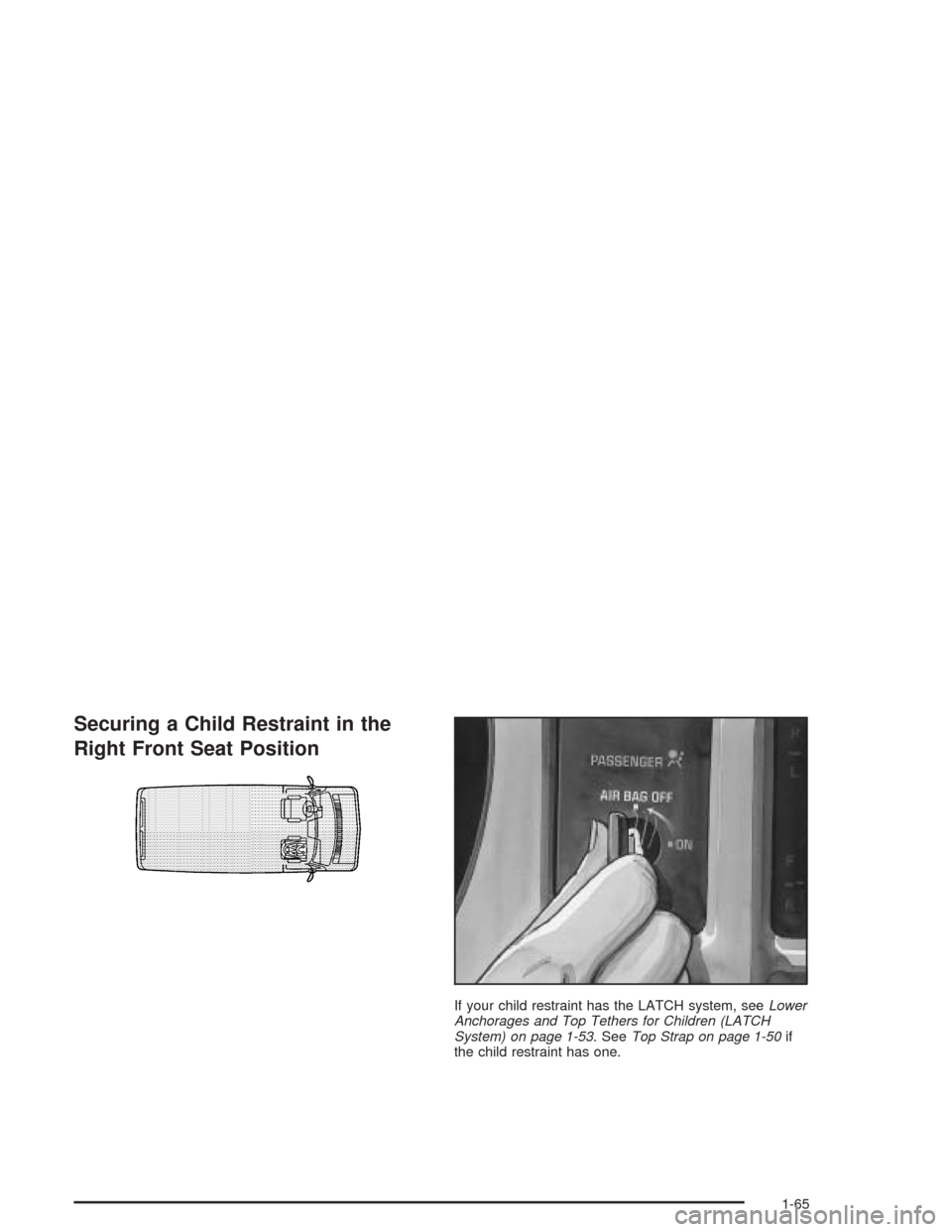 CHEVROLET EXPRESS CARGO VAN 2004 1.G Manual PDF Securing a Child Restraint in the
Right Front Seat Position
If your child restraint has the LATCH system, seeLower
Anchorages and Top Tethers for Children (LATCH
System) on page 1-53. SeeTop Strap on CHEVROLET EXPRESS CARGO VAN 2004 1.G Manual PDF Securing a Child Restraint in the
Right Front Seat Position
If your child restraint has the LATCH system, seeLower
Anchorages and Top Tethers for Children (LATCH
System) on page 1-53. SeeTop Strap on