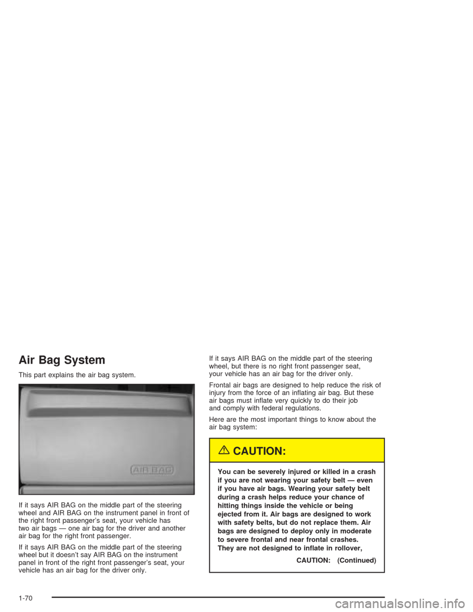 CHEVROLET EXPRESS CARGO VAN 2004 1.G Manual PDF Air Bag System
This part explains the air bag system.
If it says AIR BAG on the middle part of the steering
wheel and AIR BAG on the instrument panel in front of
the right front passenger’s seat, yo