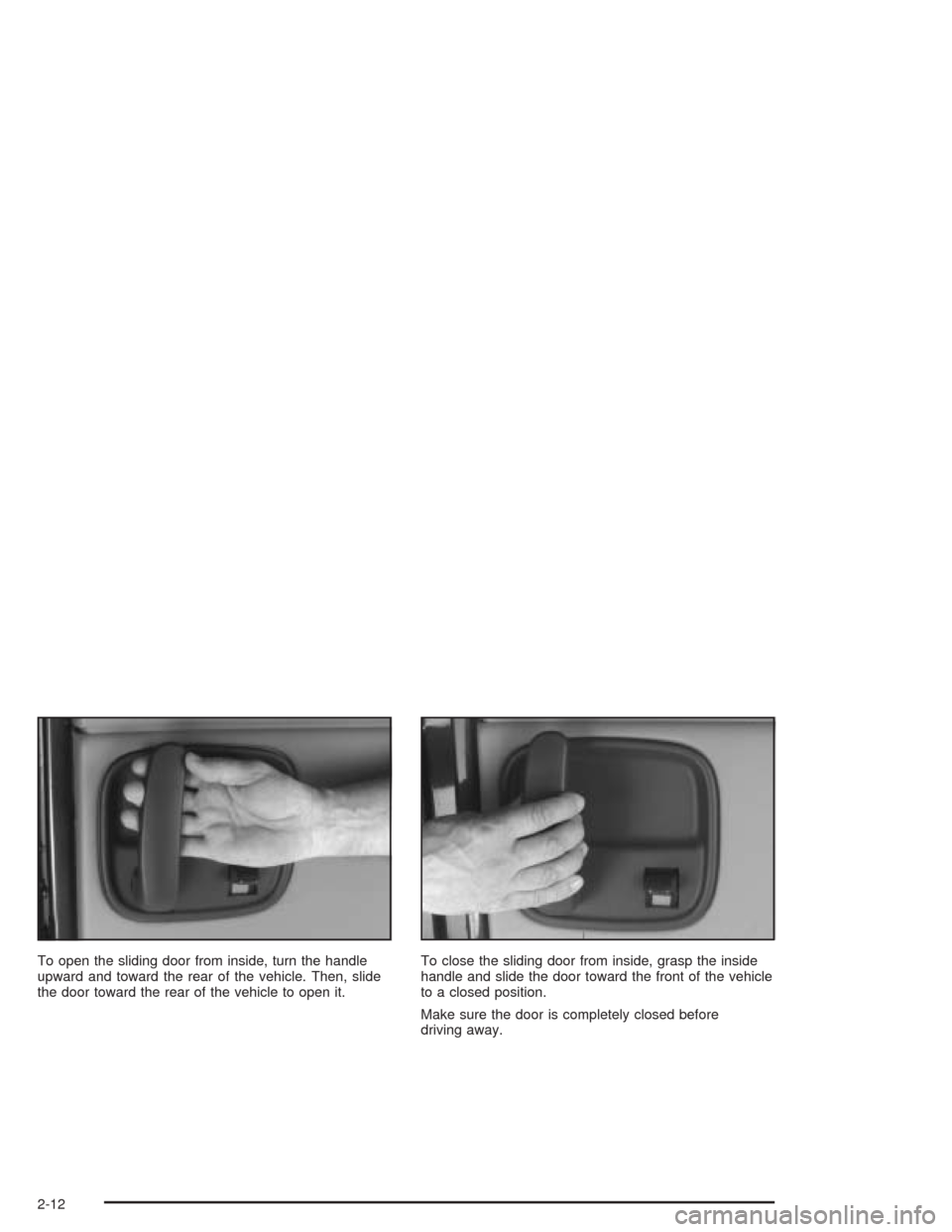 CHEVROLET EXPRESS CARGO VAN 2004 1.G Owners Manual To open the sliding door from inside, turn the handle
upward and toward the rear of the vehicle. Then, slide
the door toward the rear of the vehicle to open it.To close the sliding door from inside, g