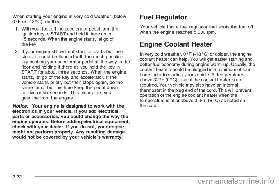 CHEVROLET EXPRESS CARGO VAN 2005 1.G Owners Manual When starting your engine in very cold weather (below
0°F or−18°C), do this:
1. With your foot off the accelerator pedal, turn the
ignition key to START and hold it there up to
15 seconds. When th