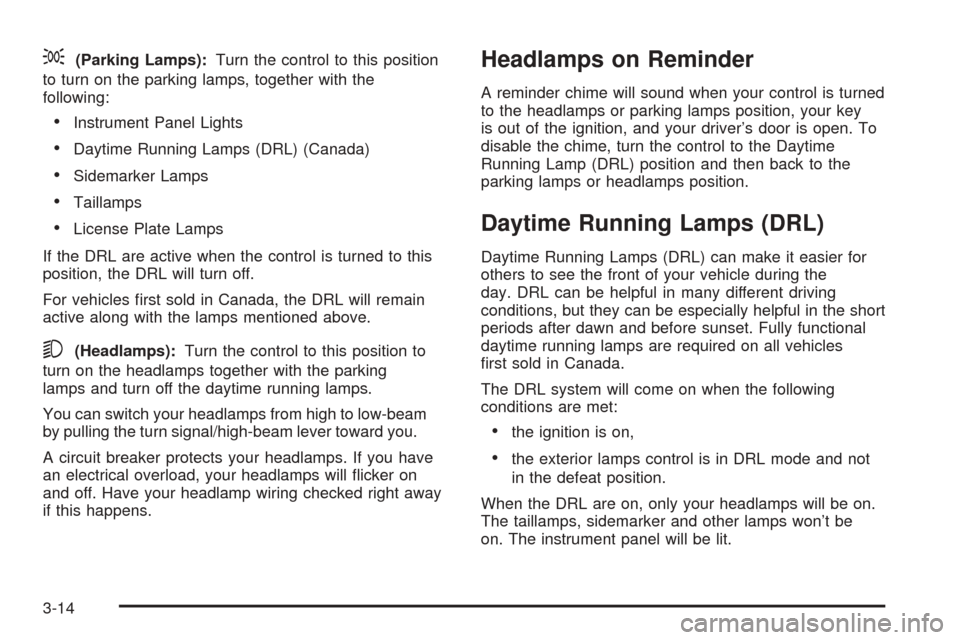 CHEVROLET EXPRESS CARGO VAN 2005 1.G Owners Manual ;(Parking Lamps):Turn the control to this position
to turn on the parking lamps, together with the
following:
Instrument Panel Lights
Daytime Running Lamps (DRL) (Canada)
Sidemarker Lamps
Taillamp