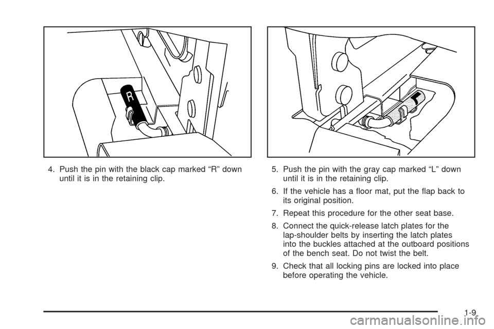 CHEVROLET EXPRESS CARGO VAN 2005 1.G User Guide 4. Push the pin with the black cap marked “R” down
until it is in the retaining clip.5. Push the pin with the gray cap marked “L” down
until it is in the retaining clip.
6. If the vehicle has 