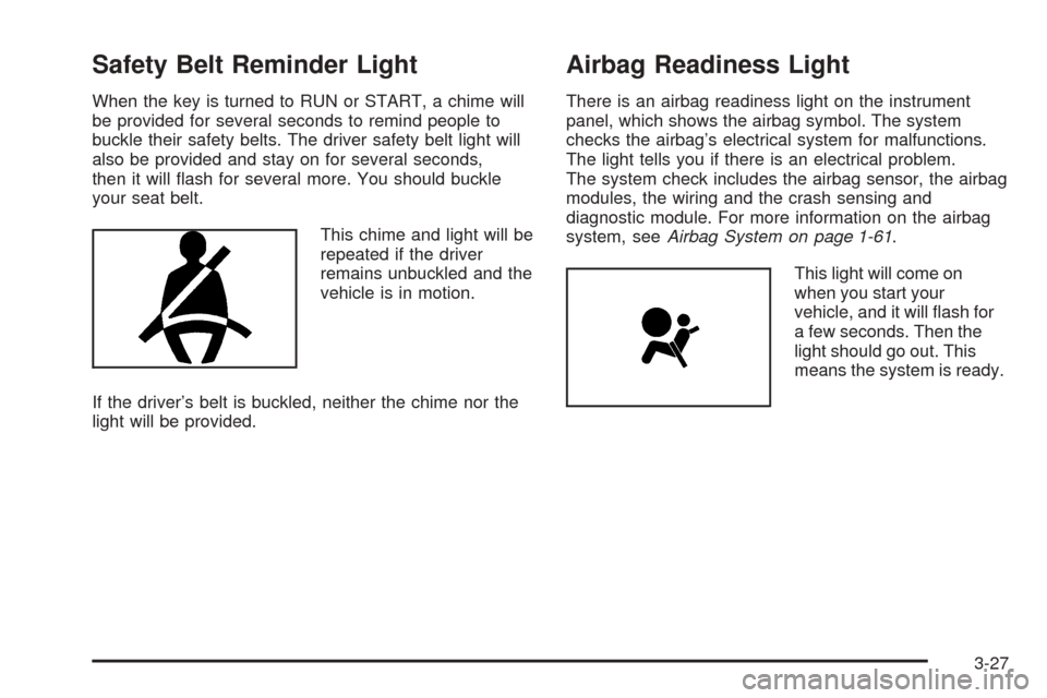CHEVROLET EXPRESS CARGO VAN 2005 1.G Owners Manual Safety Belt Reminder Light
When the key is turned to RUN or START, a chime will
be provided for several seconds to remind people to
buckle their safety belts. The driver safety belt light will
also be