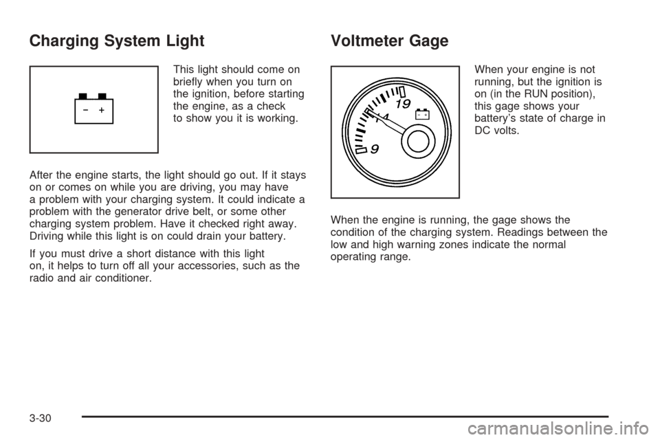 CHEVROLET EXPRESS CARGO VAN 2005 1.G Owners Manual Charging System Light
This light should come on
brie�y when you turn on
the ignition, before starting
the engine, as a check
to show you it is working.
After the engine starts, the light should go out